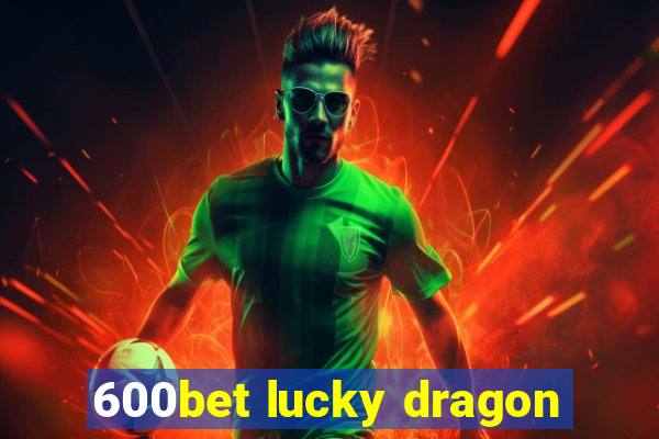 600bet lucky dragon